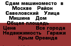 Сдам машиноместо  в Москве › Район ­ Савеловский › Улица ­ Мишина › Дом ­ 26 › Общая площадь ­ 13 › Цена ­ 8 000 - Все города Недвижимость » Гаражи   . Крым,Ореанда